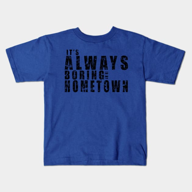 It's Always Boring In My Hometown Kids T-Shirt by MFK_Clothes